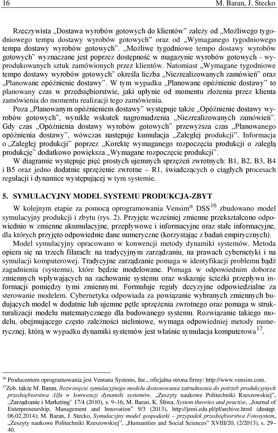 Natomiast Wymagane tygodniowe tempo dostawy wyrobów gotowych określa liczba Niezrealizowanych zamówień oraz Planowane opóźnienie dostawy.