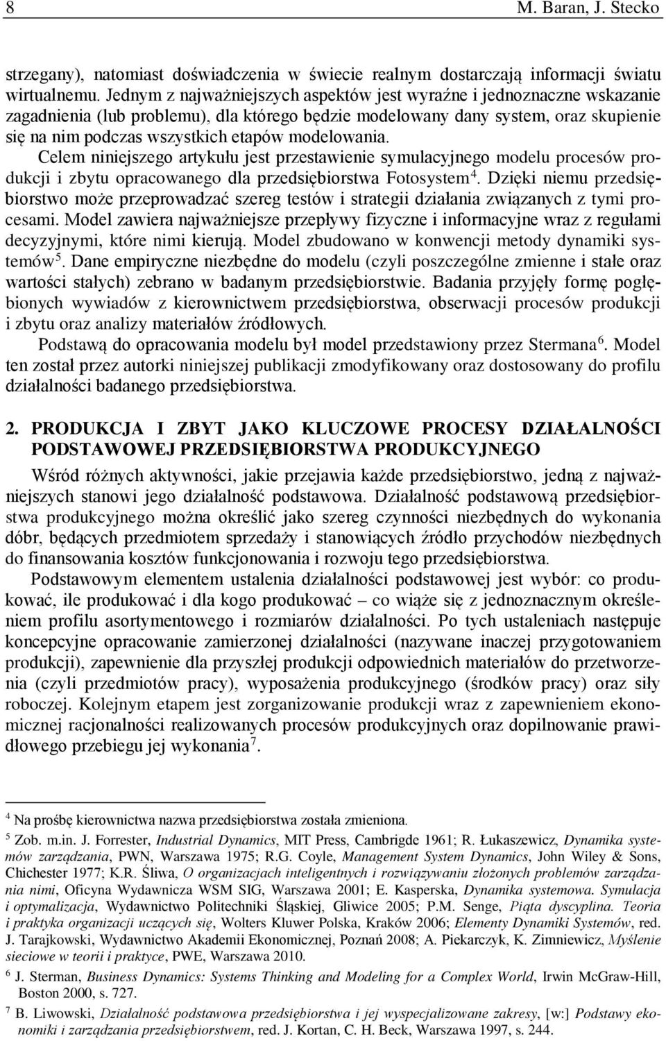 modelowania. Celem niniejszego artykułu jest przestawienie symulacyjnego modelu procesów produkcji i zbytu opracowanego dla przedsiębiorstwa Fotosystem 4.