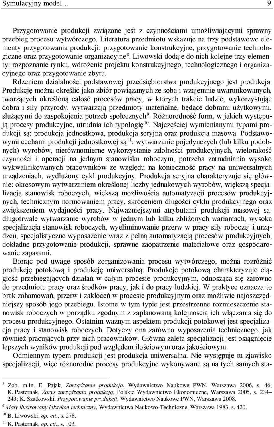 Liwowski dodaje do nich kolejne trzy elementy: rozpoznanie rynku, wdrożenie projektu konstrukcyjnego, technologicznego i organizacyjnego oraz przygotowanie zbytu.