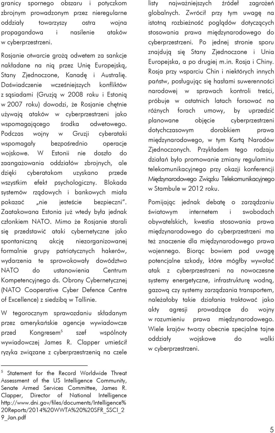 Doświadczenie wcześniejszych konfliktów z sąsiadami (Gruzją w 2008 roku i Estonią w 2007 roku) dowodzi, że Rosjanie chętnie używają ataków w cyberprzestrzeni jako wspomagającego środka odwetowego.