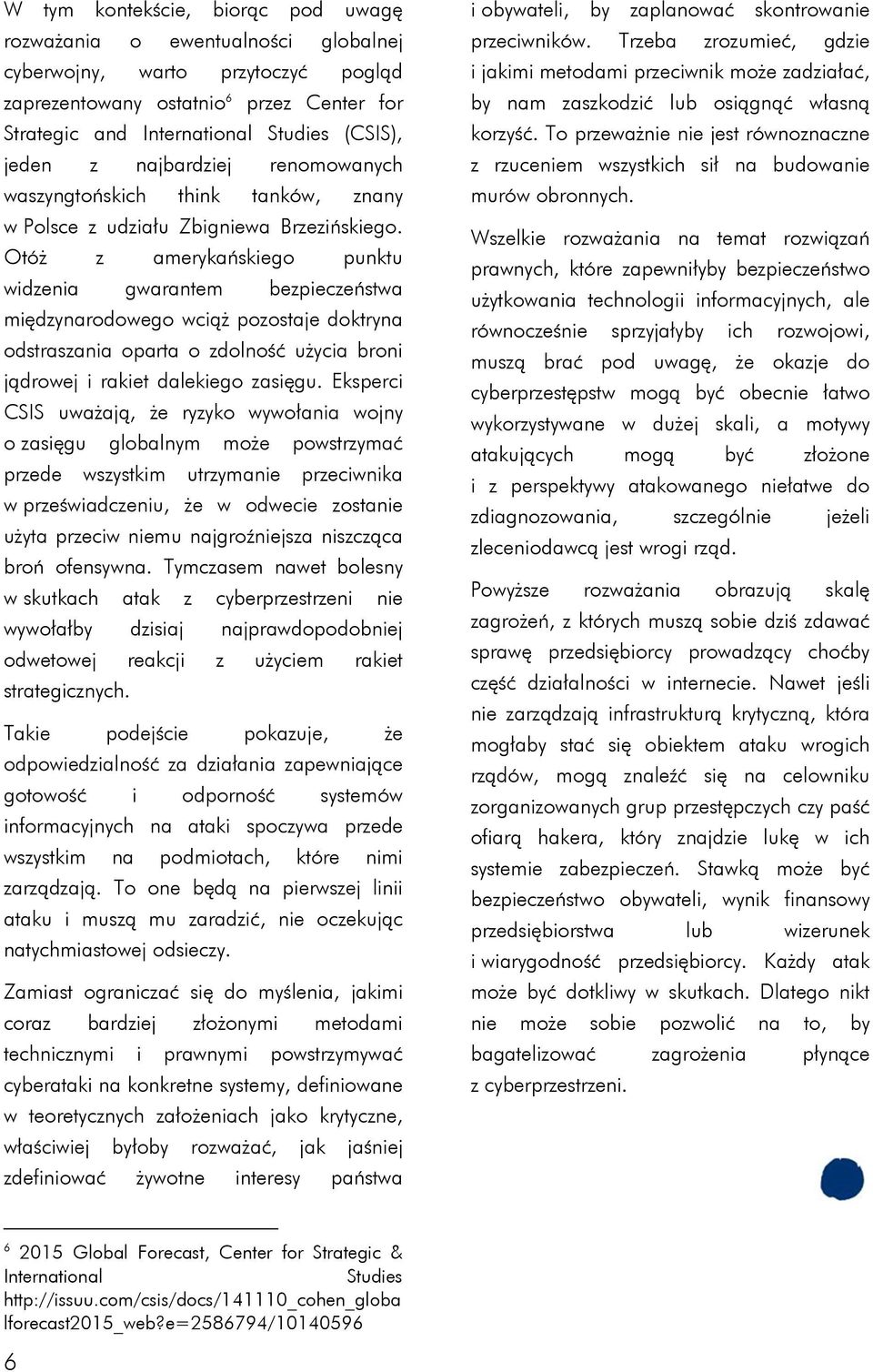 Otóż z amerykańskiego punktu widzenia gwarantem bezpieczeństwa międzynarodowego wciąż pozostaje doktryna odstraszania oparta o zdolność użycia broni jądrowej i rakiet dalekiego zasięgu.