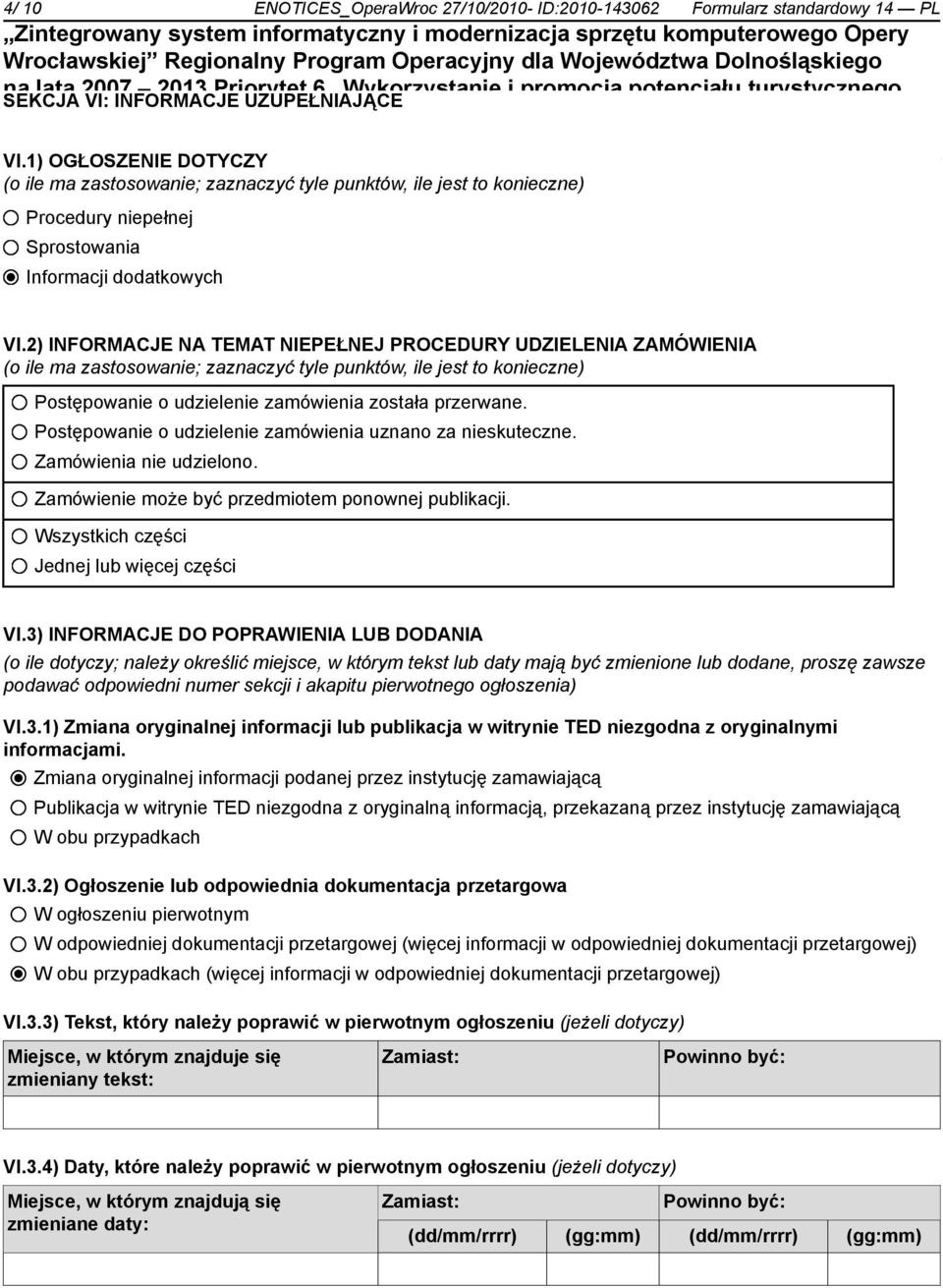 2) INFORMACJE NA TEMAT NIEPEŁNEJ PROCEDURY UDZIELENIA ZAMÓWIENIA (o ile ma zastosowanie; zaznaczyć tyle punktów, ile jest to konieczne) Postępowanie o udzielenie zamówienia została przerwane.