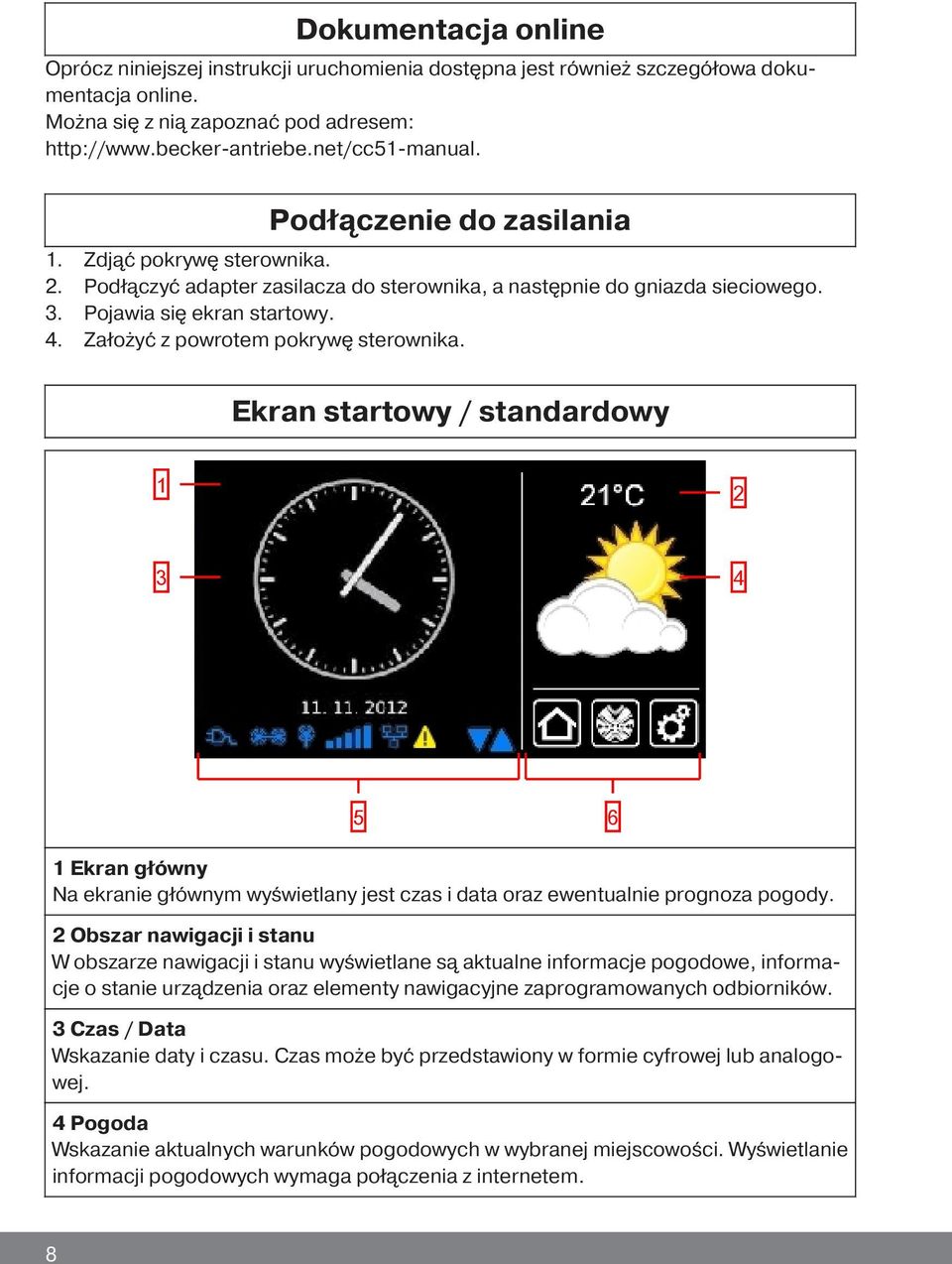 Założyć z powrotem pokrywę sterownika. Ekran startowy / standardowy 1 2 3 4 5 6 1 Ekran główny Na ekranie głównym wyświetlany jest czas i data oraz ewentualnie prognoza pogody.