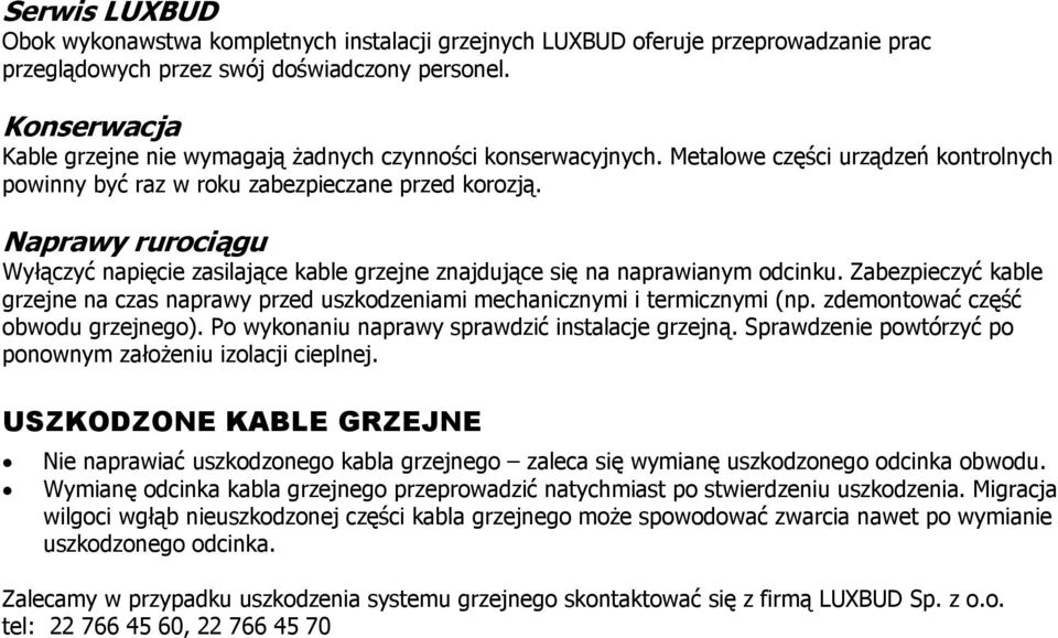 Naprawy rurociągu Wyłączyć napięcie zasilające kable grzejne znajdujące się na naprawianym odcinku. Zabezpieczyć kable grzejne na czas naprawy przed uszkodzeniami mechanicznymi i termicznymi (np.