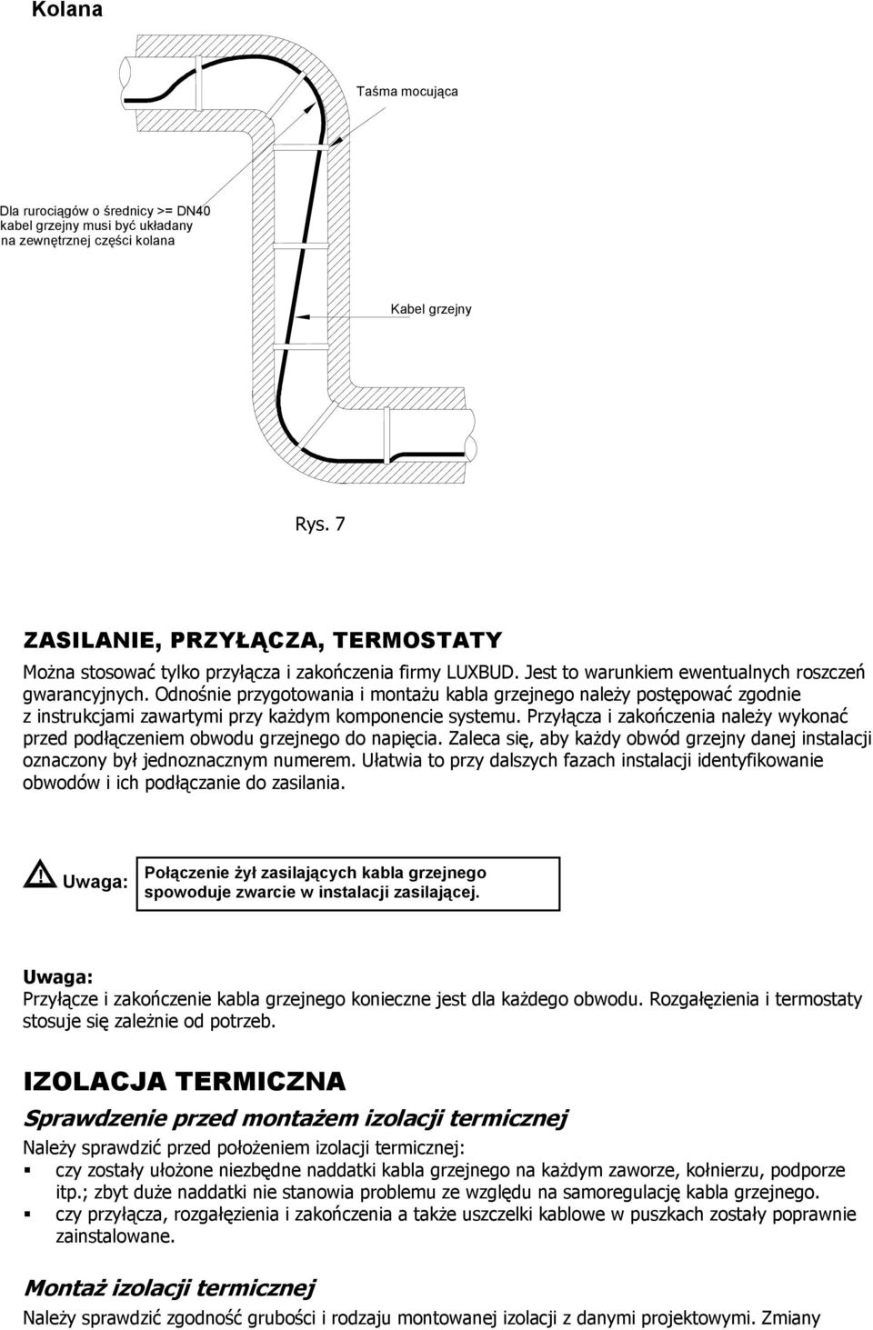 Odnośnie przygotowania i montażu kabla grzejnego należy postępować zgodnie z instrukcjami zawartymi przy każdym komponencie systemu.