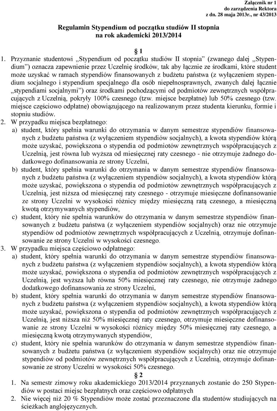 ramach stypendiów finansowanych z budżetu państwa (z wyłączeniem stypendium socjalnego i stypendium specjalnego dla osób niepełnosprawnych, zwanych dalej łącznie stypendiami socjalnymi ) oraz