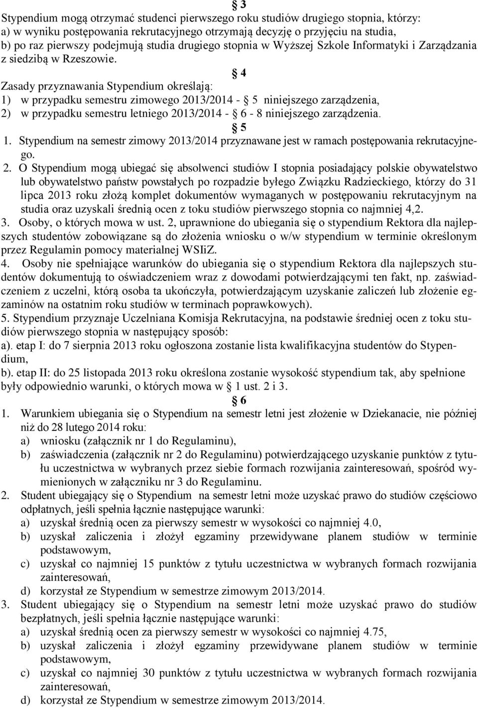 4 Zasady przyznawania Stypendium określają: 1) w przypadku semestru zimowego 2013/2014-5 niniejszego zarządzenia, 2) w przypadku semestru letniego 2013/2014-6 - 8 niniejszego zarządzenia. 5 1.