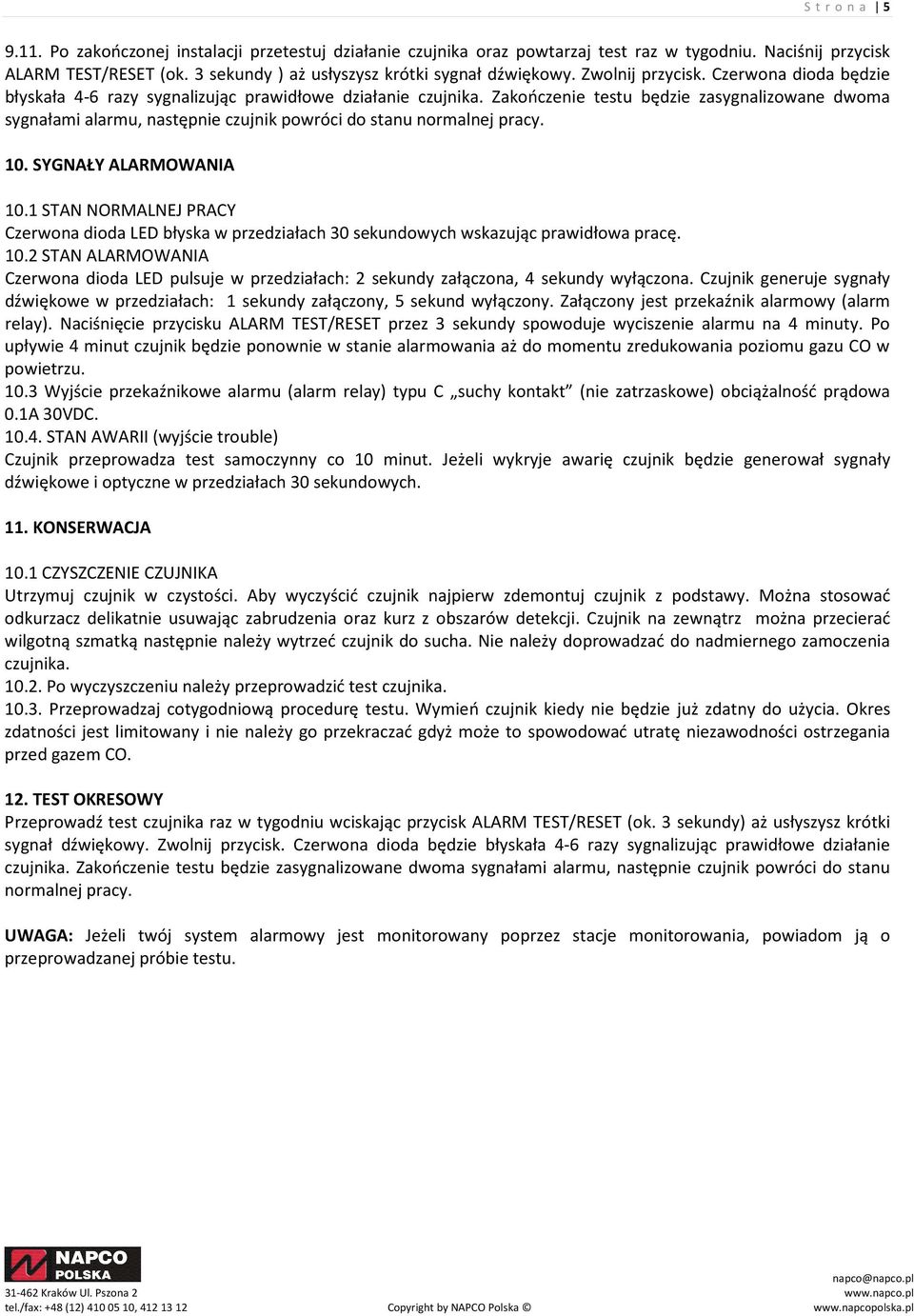 Zakończenie testu będzie zasygnalizowane dwoma sygnałami alarmu, następnie czujnik powróci do stanu normalnej pracy. 10. SYGNAŁY ALARMOWANIA 10.