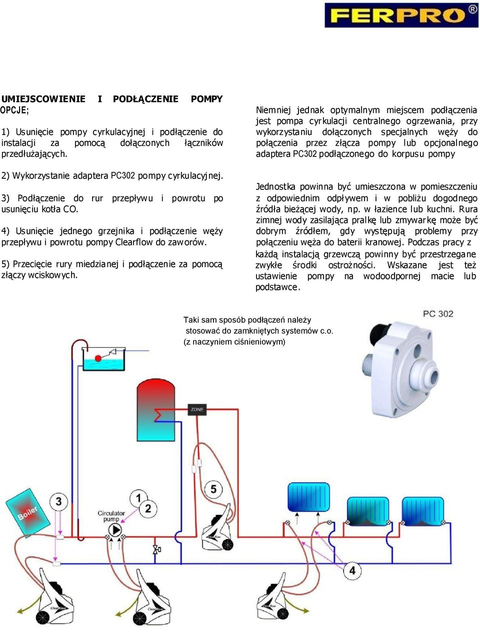 4) Usunięcie jednego grzejnika i podłączenie węży przepływu i powrotu pompy Clearflow do zaworów. 5) Przecięcie rury miedzianej i podłączenie za pomocą złączy wciskowych.