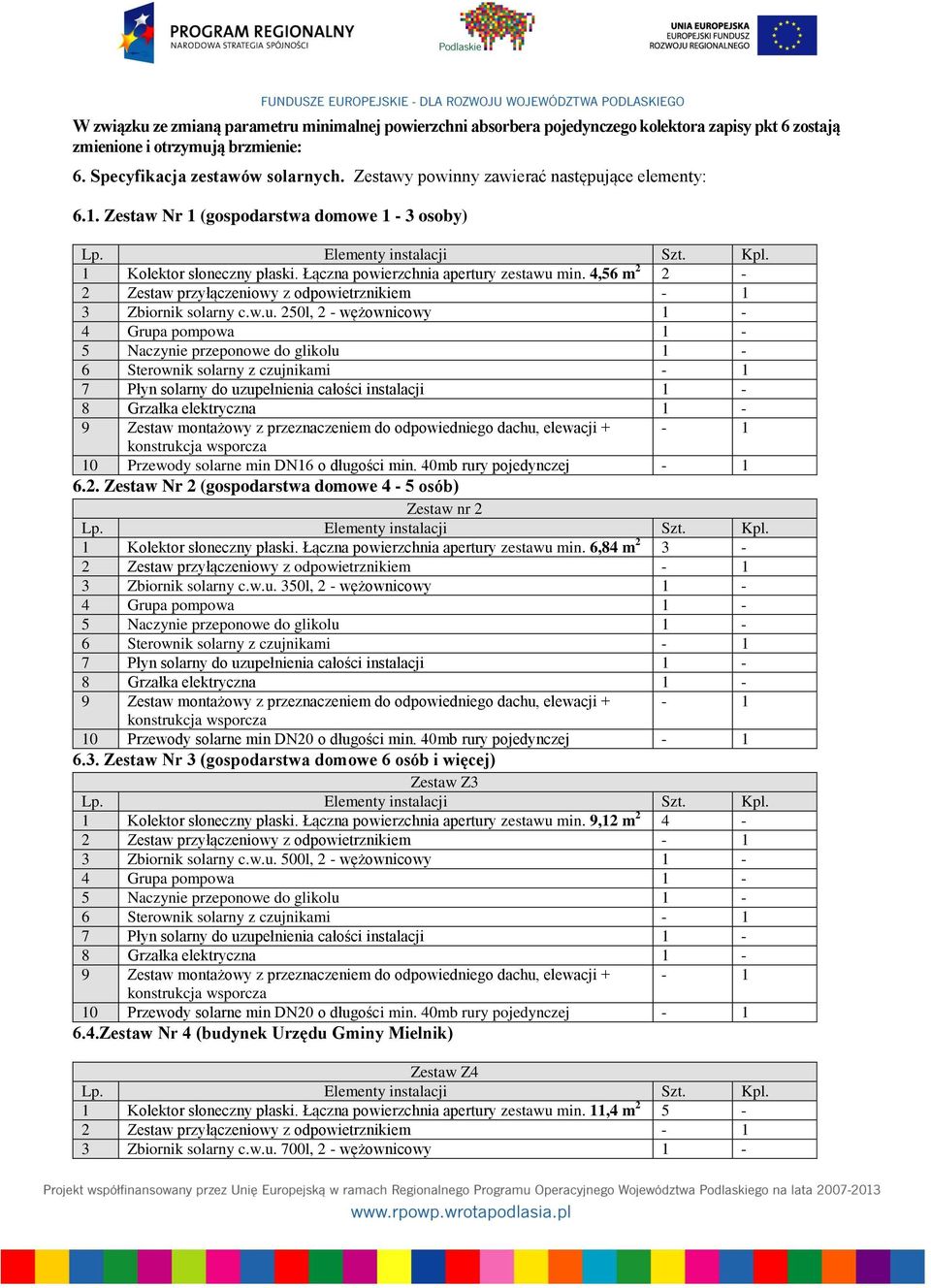 w.u. 250l, 2 - wężownicowy 1-10 Przewody solarne min DN16 o długości min. 40mb rury pojedynczej - 1 6.2. Zestaw Nr 2 (gospodarstwa domowe 4-5 osób) Zestaw nr 2 1 Kolektor słoneczny płaski.