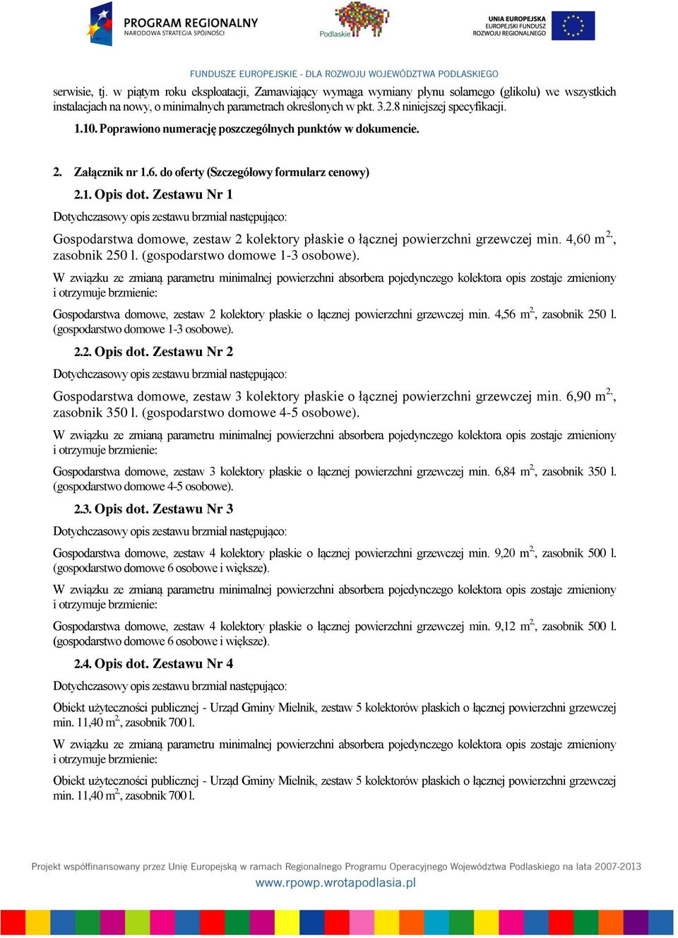 Zestawu Nr 1 Dotychczasowy opis zestawu brzmiał następująco: Gospodarstwa domowe, zestaw 2 kolektory płaskie o łącznej powierzchni grzewczej min. 4,60 m 2,, zasobnik 250 l.