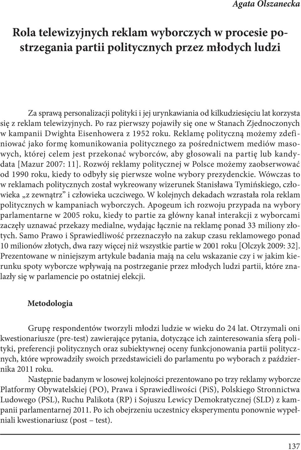 Reklamę polityczną możemy zdefiniować jako formę komunikowania politycznego za pośrednictwem mediów masowych, której celem jest przekonać wyborców, aby głosowali na partię lub kandydata [Mazur 2007: