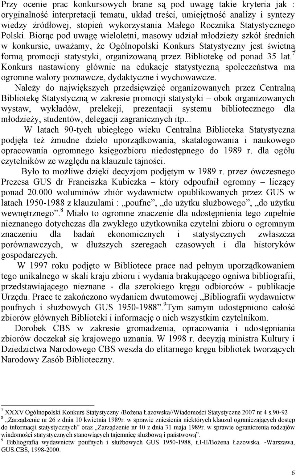 Biorąc pod uwagę wieloletni, masowy udział młodzieży szkół średnich w konkursie, uważamy, że Ogólnopolski Konkurs Statystyczny jest świetną formą promocji statystyki, organizowaną przez Bibliotekę od