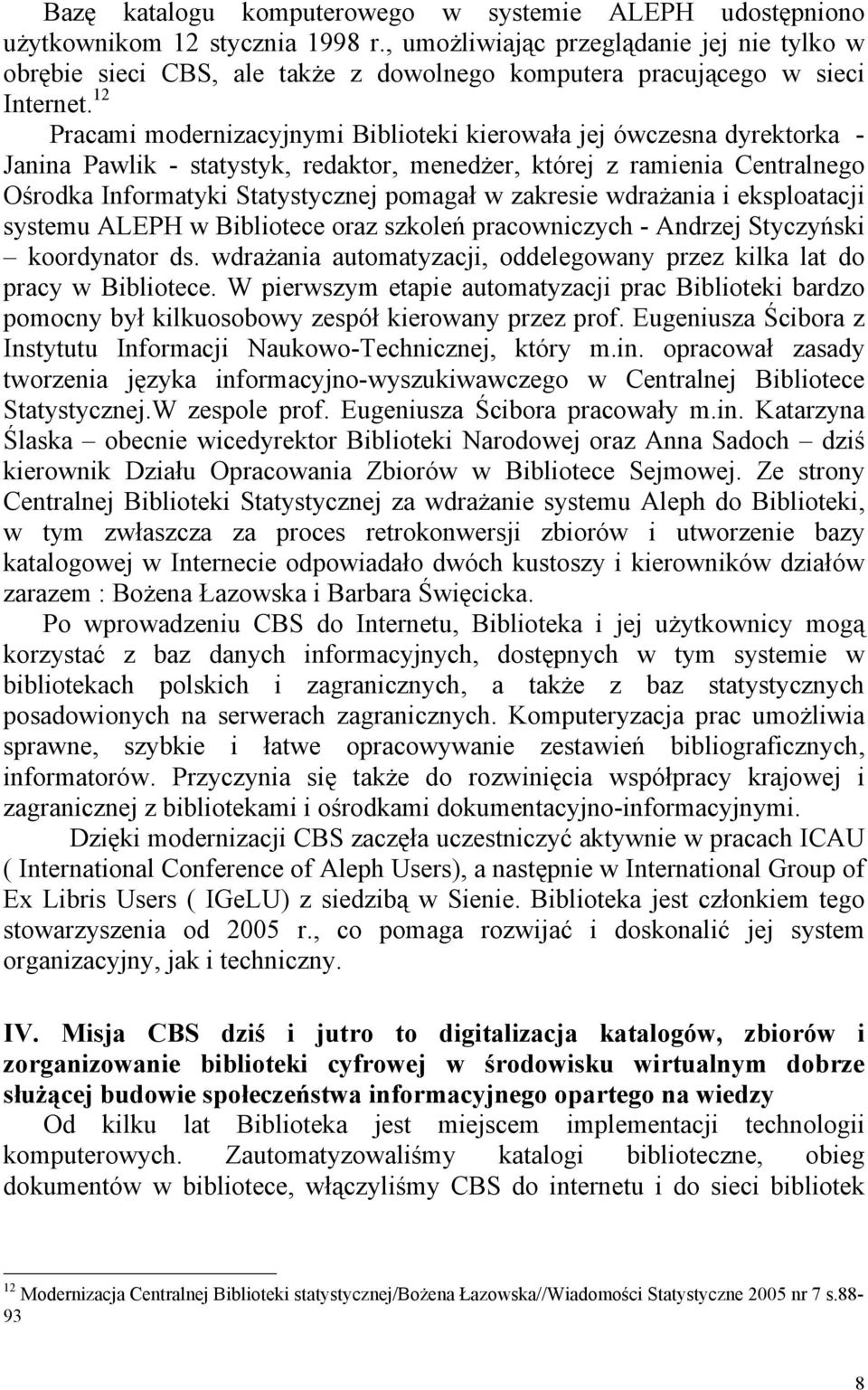 12 Pracami modernizacyjnymi Biblioteki kierowała jej ówczesna dyrektorka - Janina Pawlik - statystyk, redaktor, menedżer, której z ramienia Centralnego Ośrodka Informatyki Statystycznej pomagał w