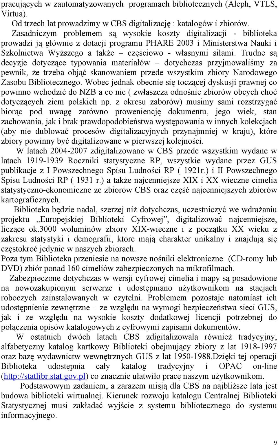 Trudne są decyzje dotyczące typowania materiałów dotychczas przyjmowaliśmy za pewnik, że trzeba objąć skanowaniem przede wszystkim zbiory Narodowego Zasobu Bibliotecznego.