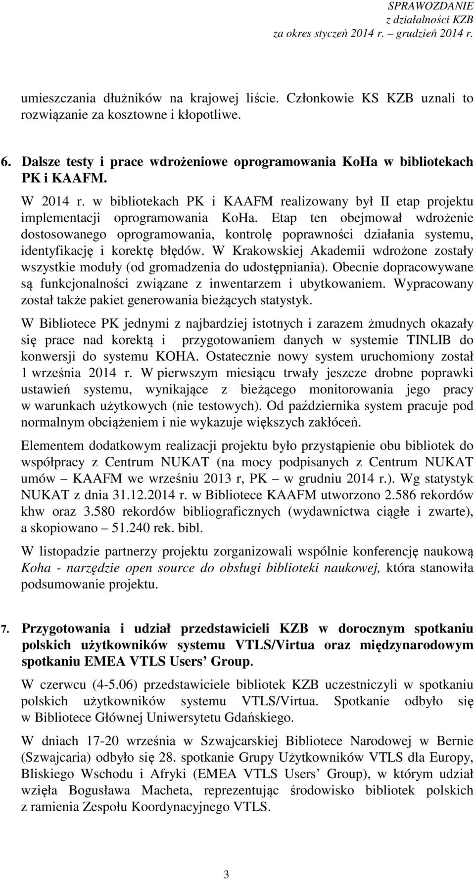 Etap ten obejmował wdrożenie dostosowanego oprogramowania, kontrolę poprawności działania systemu, identyfikację i korektę błędów.