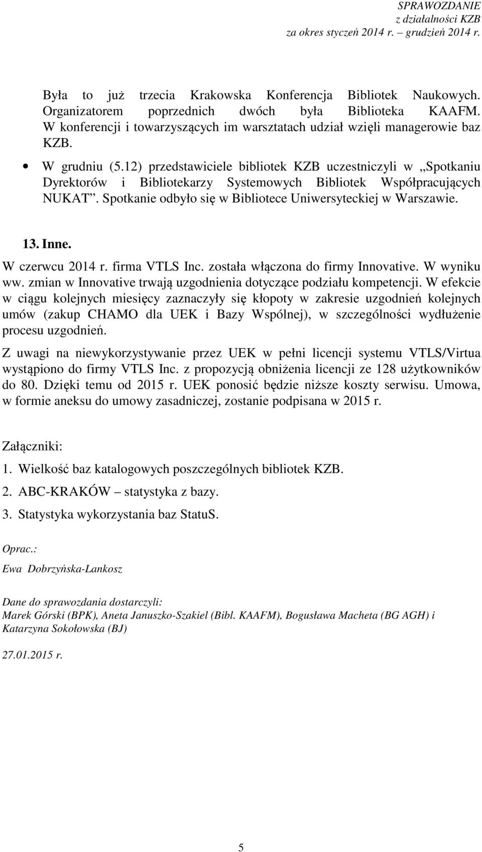 Spotkanie odbyło się w Bibliotece Uniwersyteckiej w Warszawie. 13. Inne. W czerwcu 2014 r. firma VTLS Inc. została włączona do firmy Innovative. W wyniku ww.