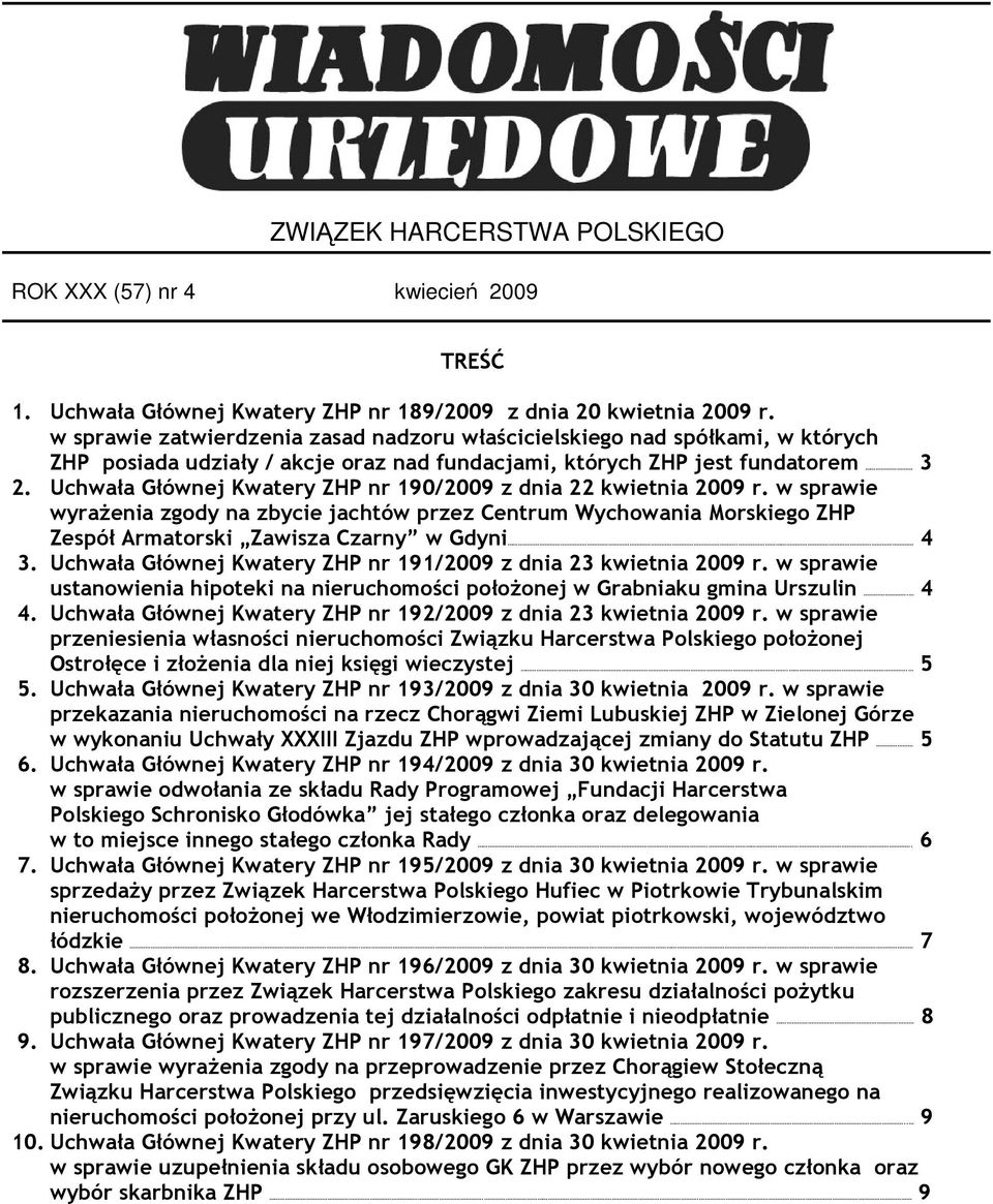 Uchwała Głównej Kwatery ZHP nr 190/2009 z dnia 22 kwietnia 2009 r. w sprawie wyraŝenia zgody na zbycie jachtów przez Centrum Wychowania Morskiego ZHP Zespół Armatorski Zawisza Czarny w Gdyni. 4 3.