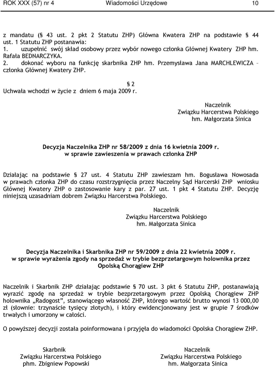 Przemysława Jana MARCHLEWICZA członka Głównej Kwatery ZHP. 2 Uchwała wchodzi w Ŝycie z dniem 6 maja 2009 r. Decyzja a ZHP nr 58/2009 z dnia 16 kwietnia 2009 r.