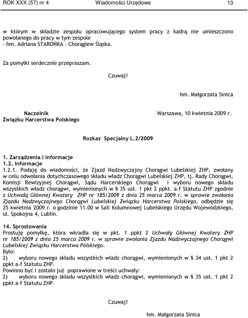 kwietnia 2009 r. Rozkaz Specjalny L.2/2009 1. Zarządzenia i informacje 1.2. Informacje 1.2.1. Podaję do wiadomości, Ŝe Zjazd Nadzwyczajny Chorągwi Lubelskiej ZHP, zwołany w celu odwołania dotychczasowego składu władz Chorągwi Lubelskiej ZHP, tj.