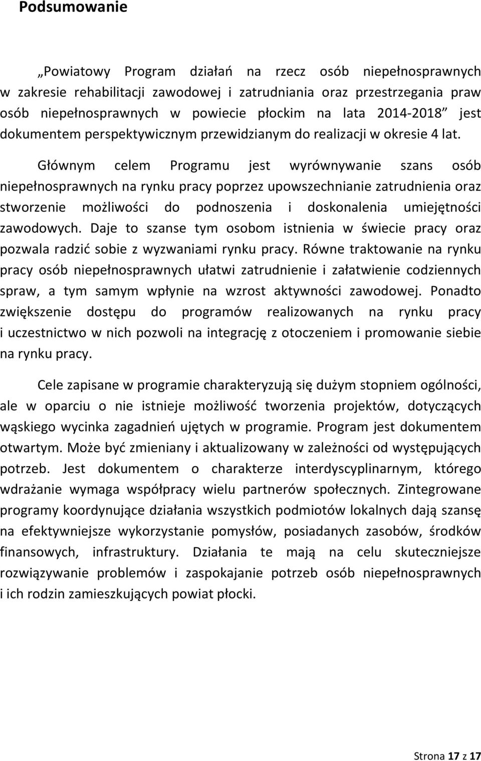 Głównym celem Programu jest wyrównywanie szans osób niepełnosprawnych na rynku pracy poprzez upowszechnianie zatrudnienia oraz stworzenie możliwości do podnoszenia i doskonalenia umiejętności