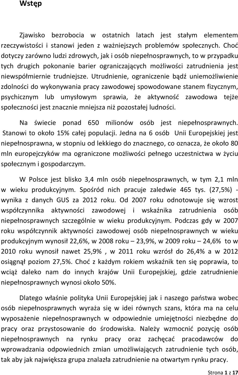 Utrudnienie, ograniczenie bądź uniemożliwienie zdolności do wykonywania pracy zawodowej spowodowane stanem fizycznym, psychicznym lub umysłowym sprawia, że aktywność zawodowa tejże społeczności jest