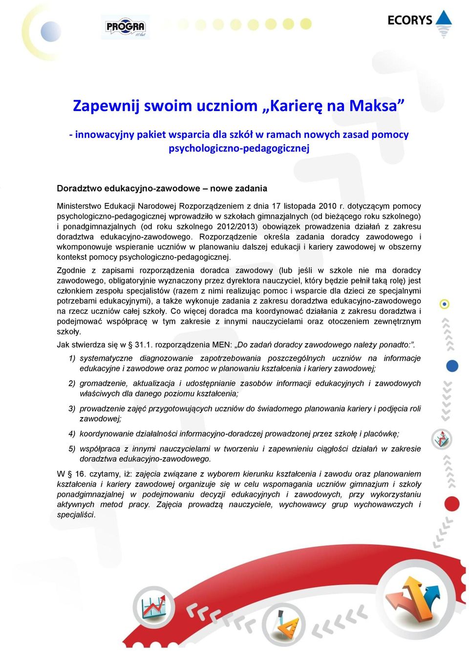 dotyczącym pomocy psychologiczno-pedagogicznej wprowadziło w szkołach gimnazjalnych (od bieżącego roku szkolnego) i ponadgimnazjalnych (od roku szkolnego 2012/2013) obowiązek prowadzenia działań z