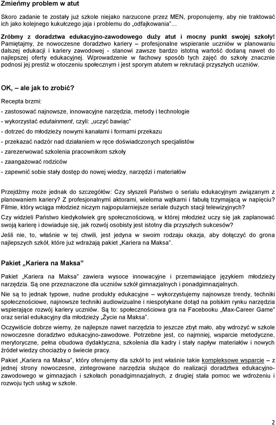 Pamiętajmy, że nowoczesne doradztwo kariery profesjonalne wspieranie uczniów w planowaniu dalszej edukacji i kariery zawodowej - stanowi zawsze bardzo istotną wartość dodaną nawet do najlepszej