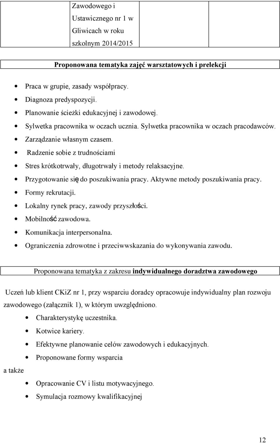 Radzenie sobie z trudnościami Stres krótkotrwały, długotrwały i metody relaksacyjne. Przygotowanie si ę do poszukiwania pracy. Aktywne metody poszukiwania pracy. Formy rekrutacji.