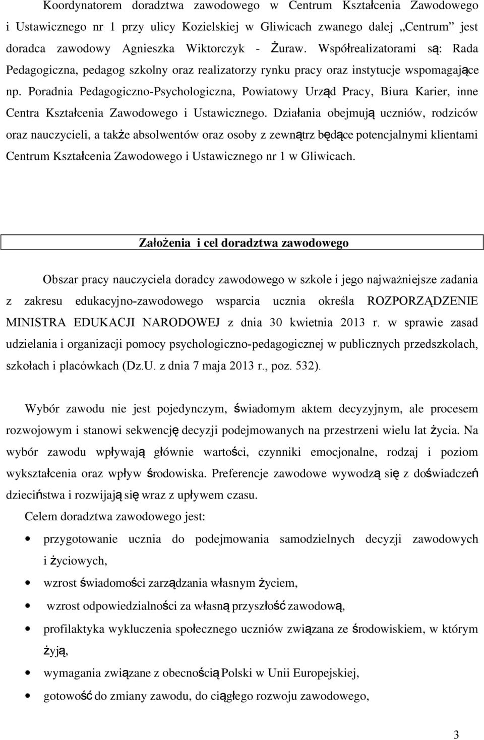 Poradnia Pedagogiczno-Psychologiczna, Powiatowy Urzą d Pracy, Biura Karier, inne Centra Kształcenia Zawodowego i Ustawicznego.