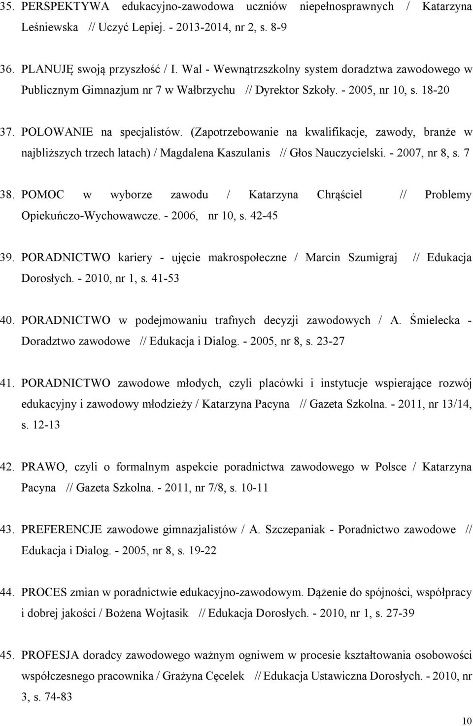 (Zapotrzebowanie na kwalifikacje, zawody, branże w najbliższych trzech latach) / Magdalena Kaszulanis // Głos Nauczycielski. - 2007, nr 8, s. 7 38.