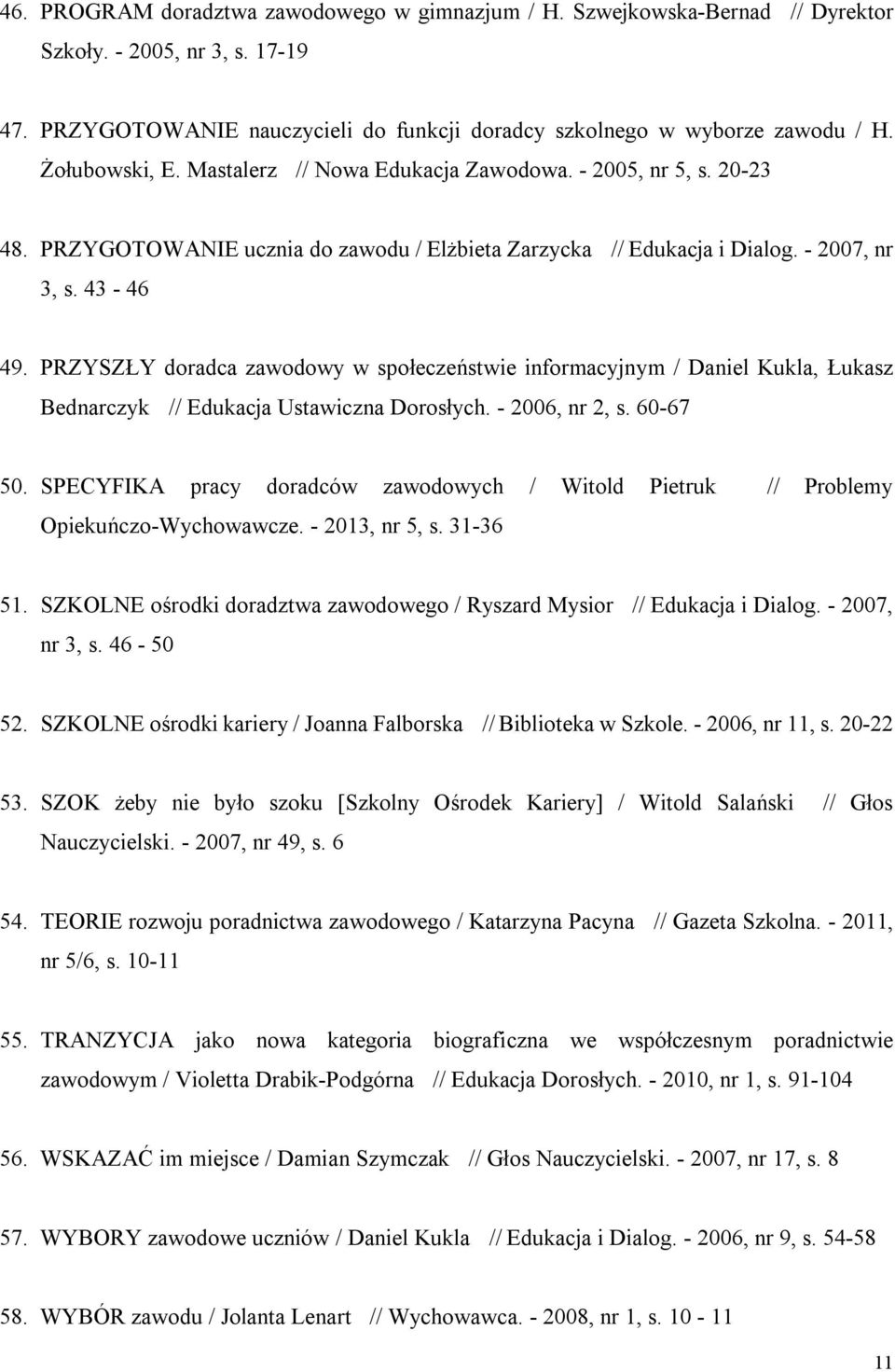 PRZYSZŁY doradca zawodowy w społeczeństwie informacyjnym / Daniel Kukla, Łukasz Bednarczyk // Edukacja Ustawiczna Dorosłych. - 2006, nr 2, s. 60-67 50.
