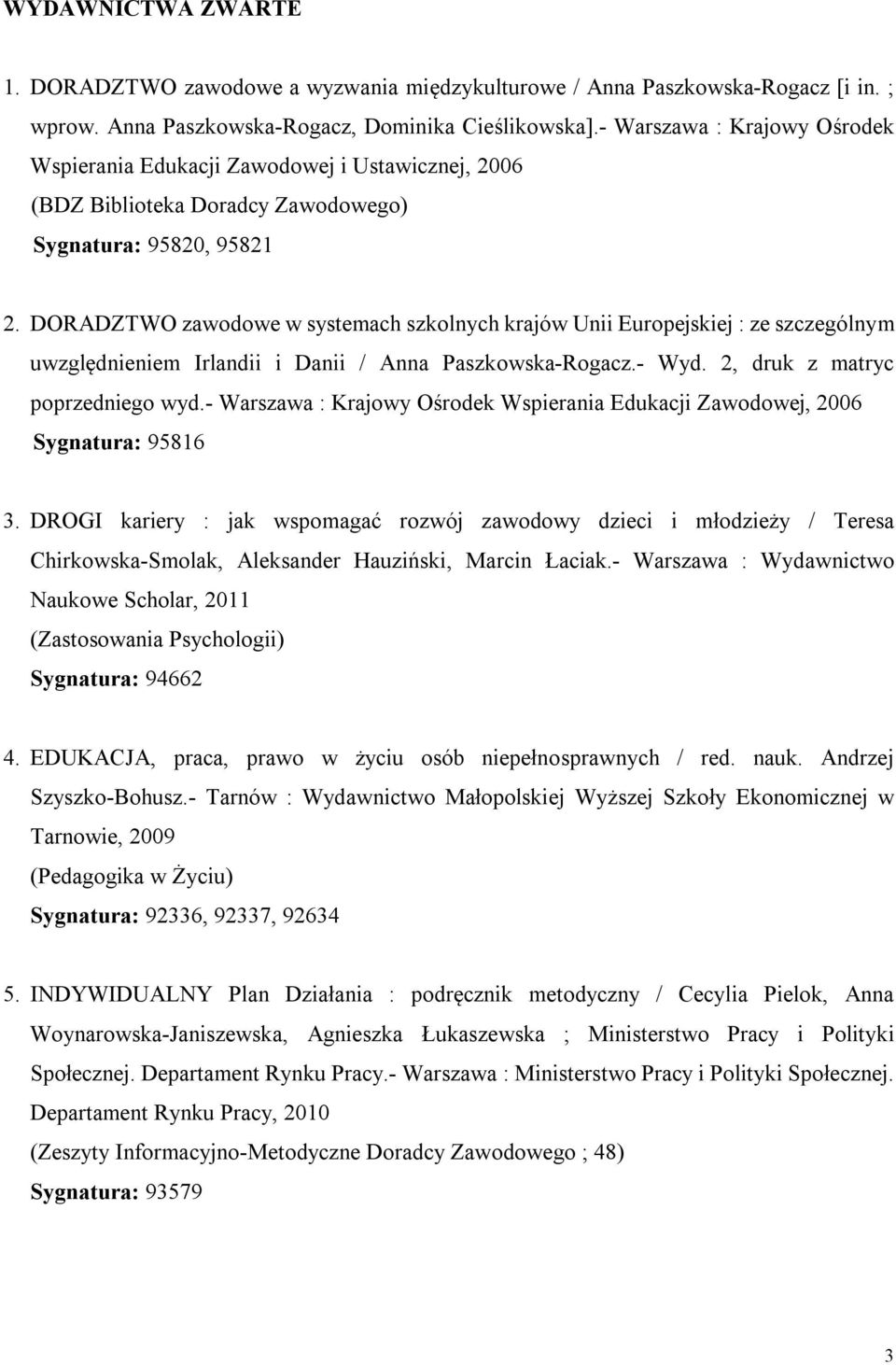 DORADZTWO zawodowe w systemach szkolnych krajów Unii Europejskiej : ze szczególnym uwzględnieniem Irlandii i Danii / Anna Paszkowska-Rogacz.- Wyd. 2, druk z matryc poprzedniego wyd.