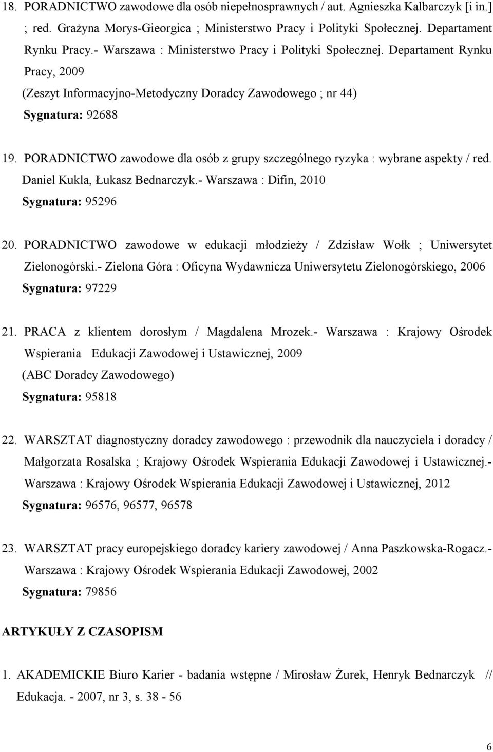 PORADNICTWO zawodowe dla osób z grupy szczególnego ryzyka : wybrane aspekty / red. Daniel Kukla, Łukasz Bednarczyk.- Warszawa : Difin, 2010 Sygnatura: 95296 20.