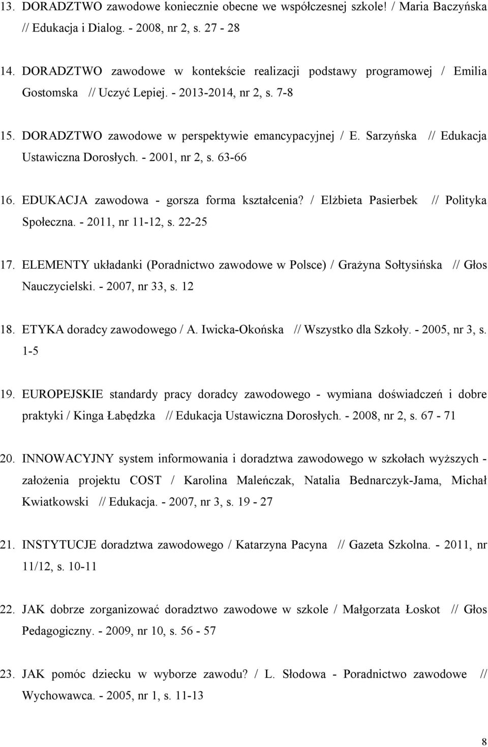 Sarzyńska // Edukacja Ustawiczna Dorosłych. - 2001, nr 2, s. 63-66 16. EDUKACJA zawodowa - gorsza forma kształcenia? / Elżbieta Pasierbek // Polityka Społeczna. - 2011, nr 11-12, s. 22-25 17.