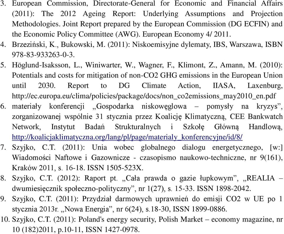 (2011): Niskoemisyjne dylematy, IBS, Warszawa, ISBN 978-83-933263-0-3. 5. Höglund-Isaksson, L., Winiwarter, W., Wagner, F., Klimont, Z., Amann, M.