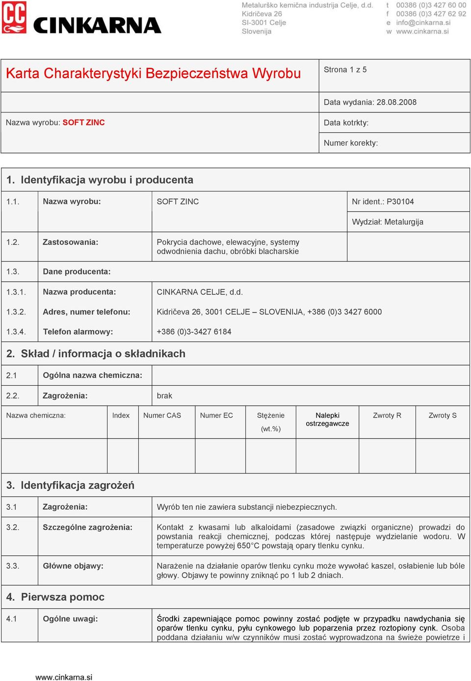 Skład / informacja o składnikach 2.1 Ogólna nazwa chemiczna: 2.2. Zagrożenia: brak Nazwa chemiczna: Index Numer CAS Numer EC Stężenie (wt.%) Nalepki ostrzegawcze Zwroty R Zwroty S 3.