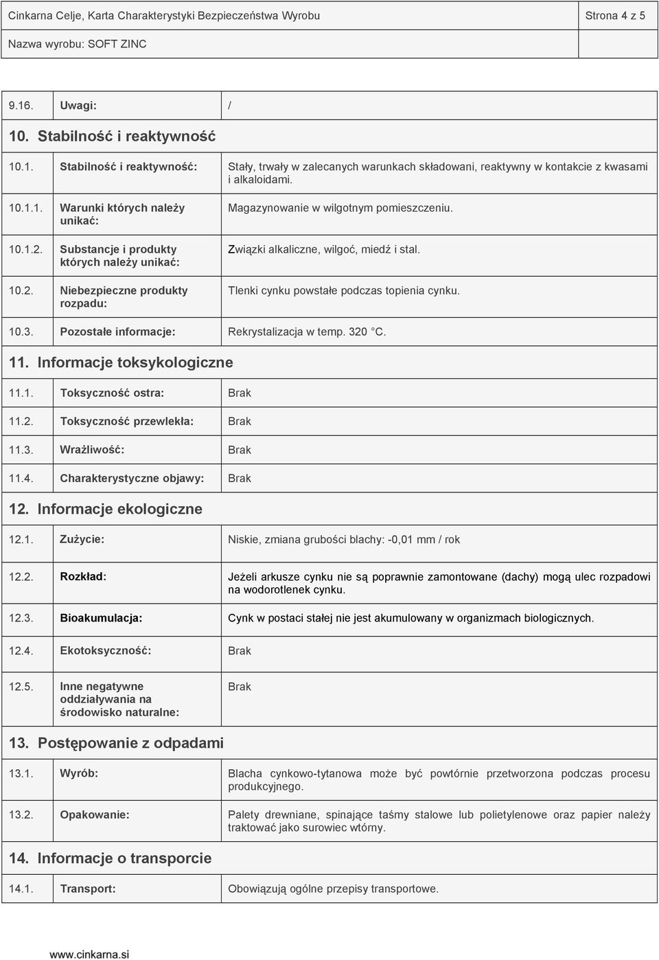 Związki alkaliczne, wilgoć, miedź i stal. Tlenki cynku powstałe podczas topienia cynku. 10.3. Pozostałe informacje: Rekrystalizacja w temp. 320 C. 11. Informacje toksykologiczne 11.1. Toksyczność ostra: Brak 11.