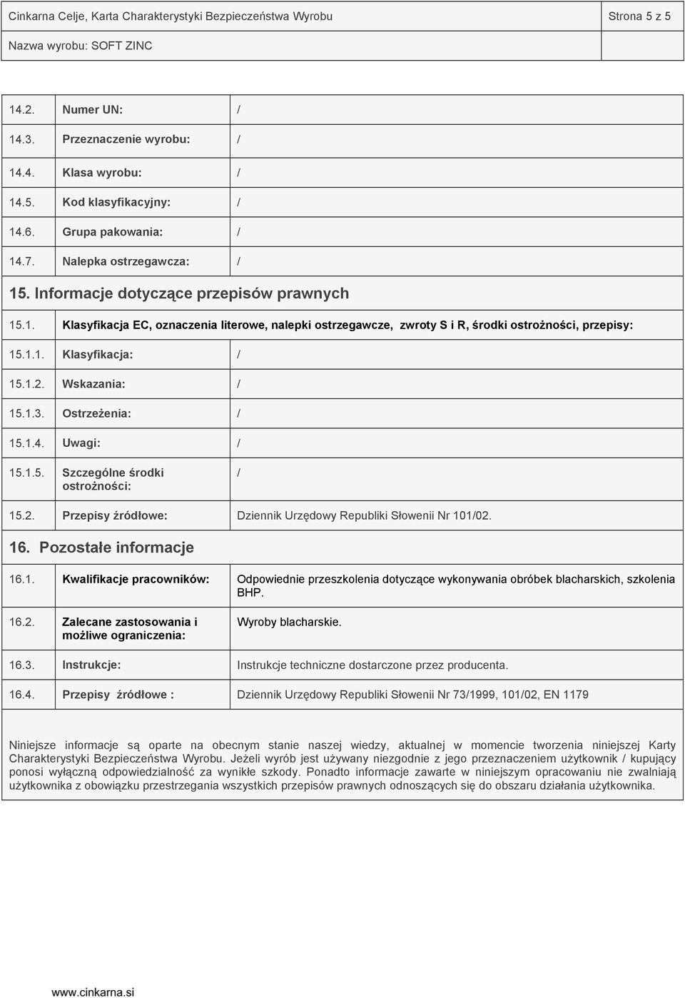 1.2. Wskazania: / 15.1.3. Ostrzeżenia: / 15.1.4. Uwagi: / 15.1.5. Szczególne środki ostrożności: / 15.2. Przepisy źródłowe: Dziennik Urzędowy Republiki Słowenii Nr 101/02. 16. Pozostałe informacje 16.