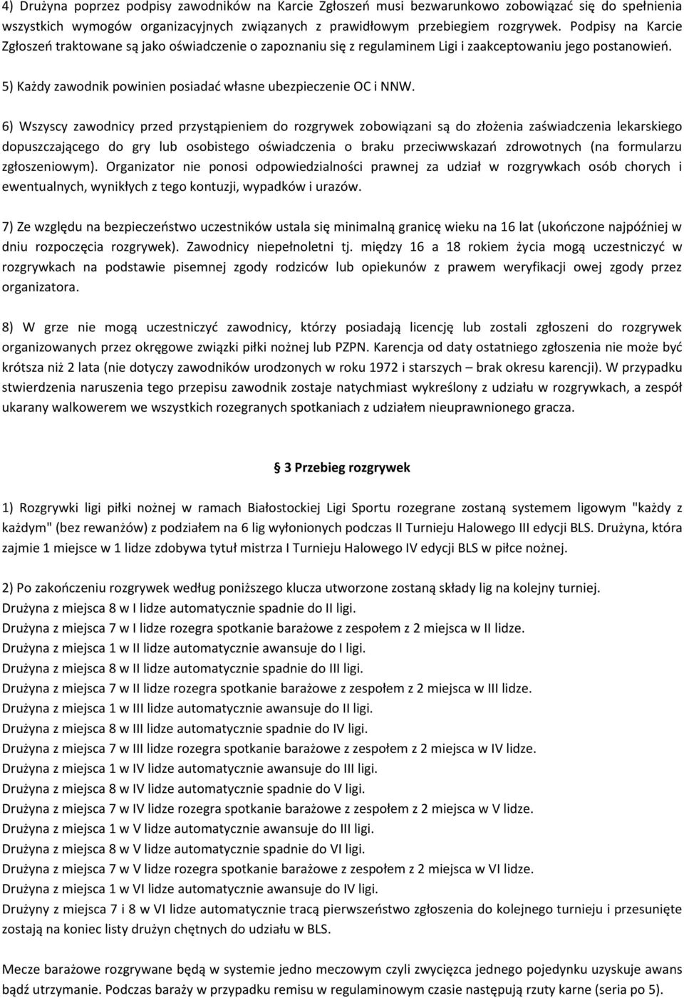 6) Wszyscy zawodnicy przed przystąpieniem do rozgrywek zobowiązani są do złożenia zaświadczenia lekarskiego dopuszczającego do gry lub osobistego oświadczenia o braku przeciwwskazań zdrowotnych (na