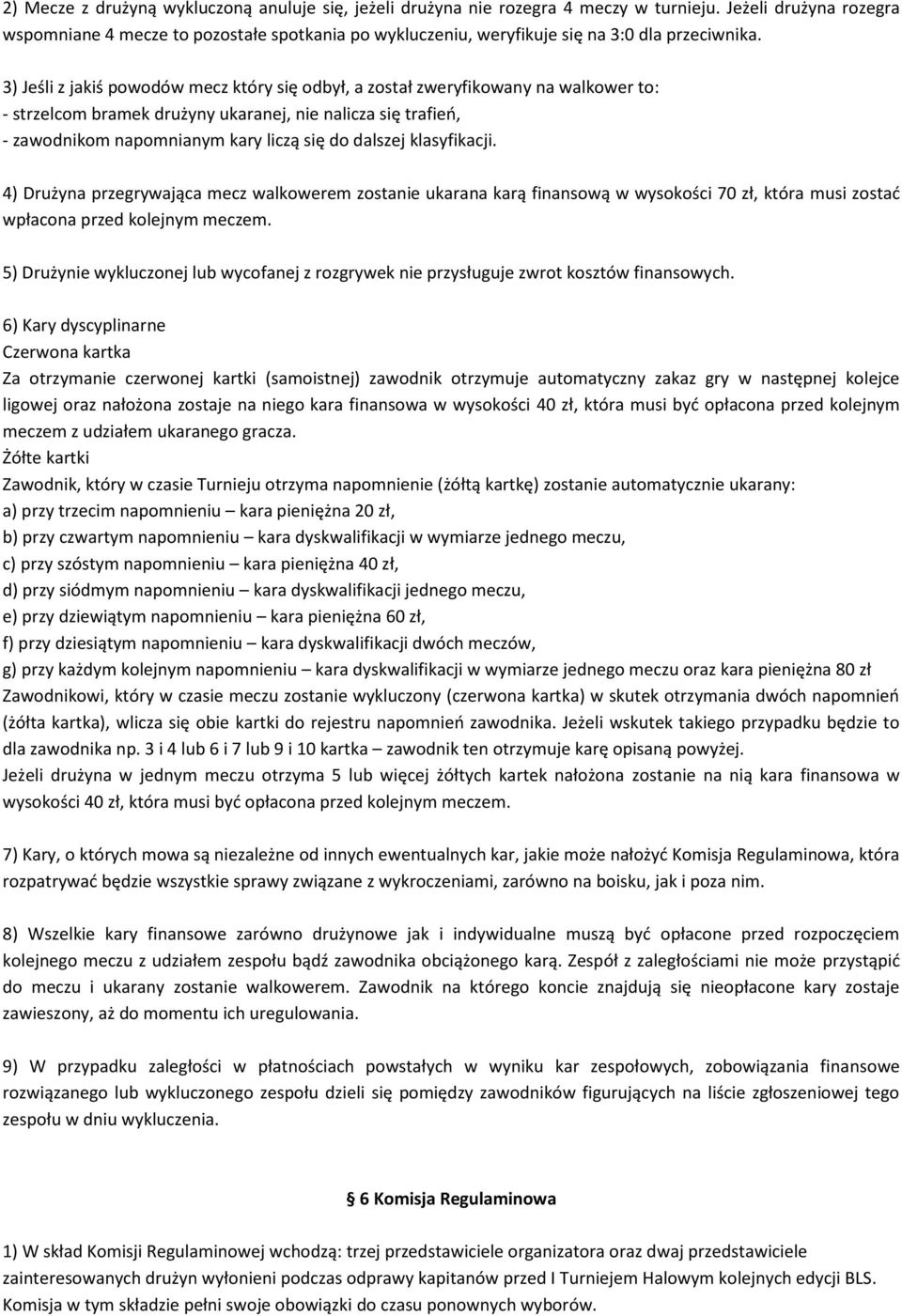 3) Jeśli z jakiś powodów mecz który się odbył, a został zweryfikowany na walkower to: - strzelcom bramek drużyny ukaranej, nie nalicza się trafień, - zawodnikom napomnianym kary liczą się do dalszej