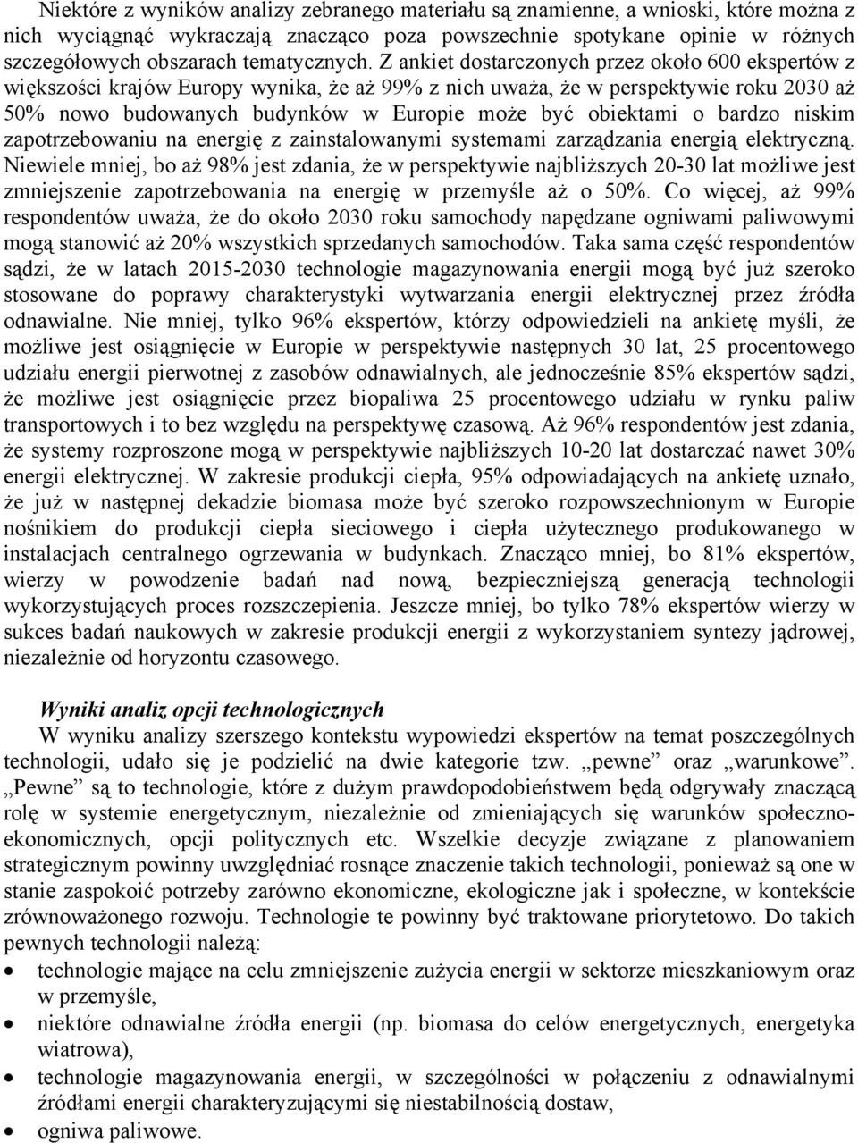 Z ankiet dostarczonych przez około 600 ekspertów z większości krajów Europy wynika, że aż 99% z nich uważa, że w perspektywie roku 2030 aż 50% nowo budowanych budynków w Europie może być obiektami o