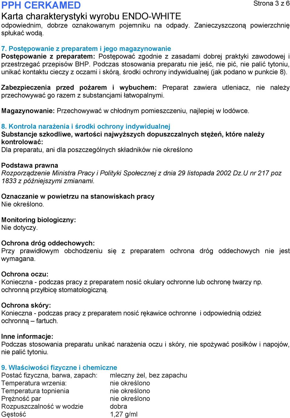 Podczas stosowania preparatu nie jeść, nie pić, nie palić tytoniu, unikać kontaktu cieczy z oczami i skórą, środki ochrony indywidualnej (jak podano w punkcie 8).