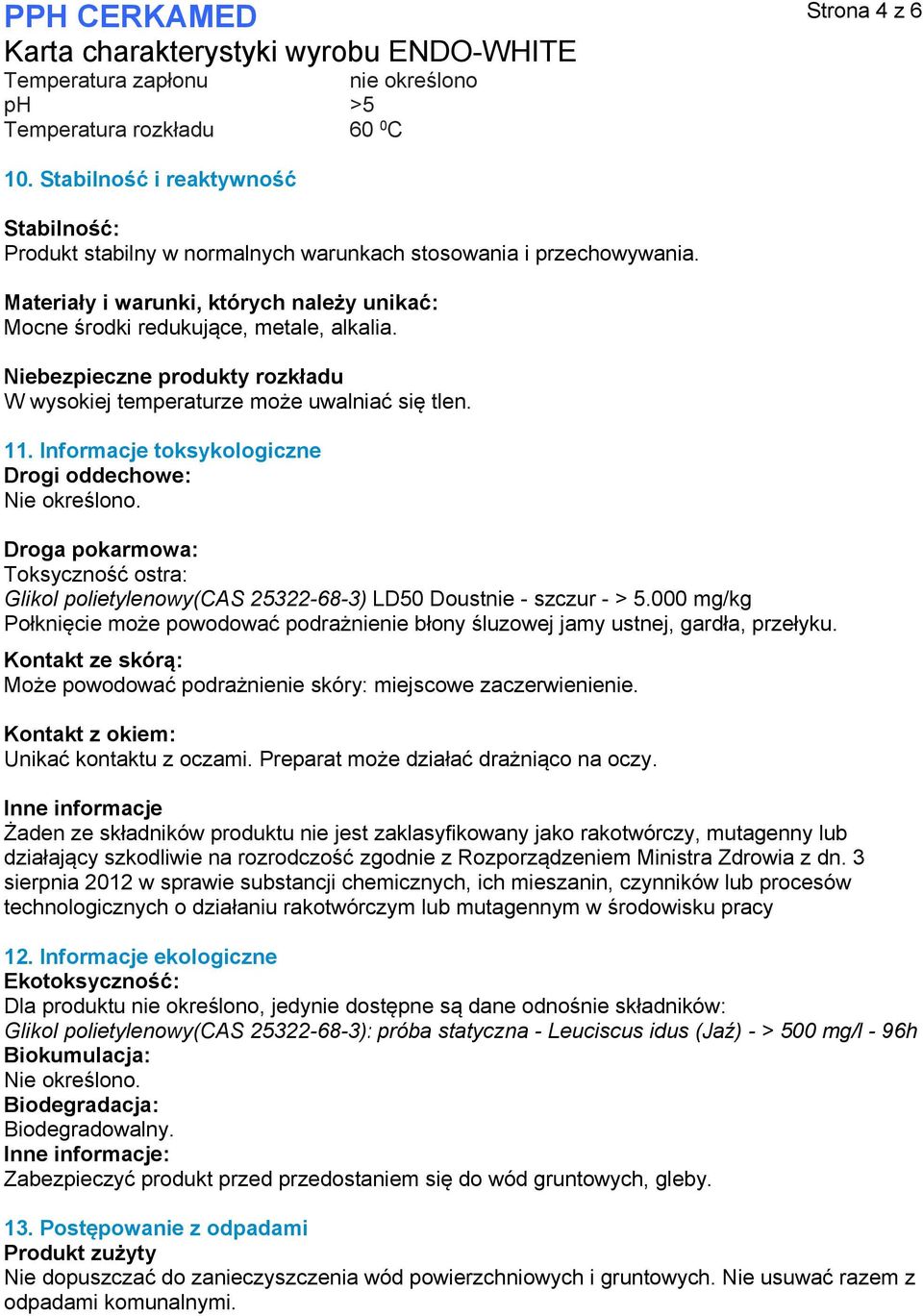 Informacje toksykologiczne Drogi oddechowe: Nie określono. Droga pokarmowa: Toksyczność ostra: Glikol polietylenowy(cas 25322-68-3) LD50 Doustnie - szczur - > 5.