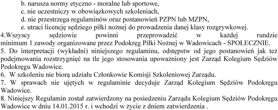 Wszyscy sędziowie powinni przeprowadzić w każdej rundzie minimum 1 zawody organizowane przez Podokręg Piłki Nożnej w Wadowicach - SPOŁECZNIE. 5.