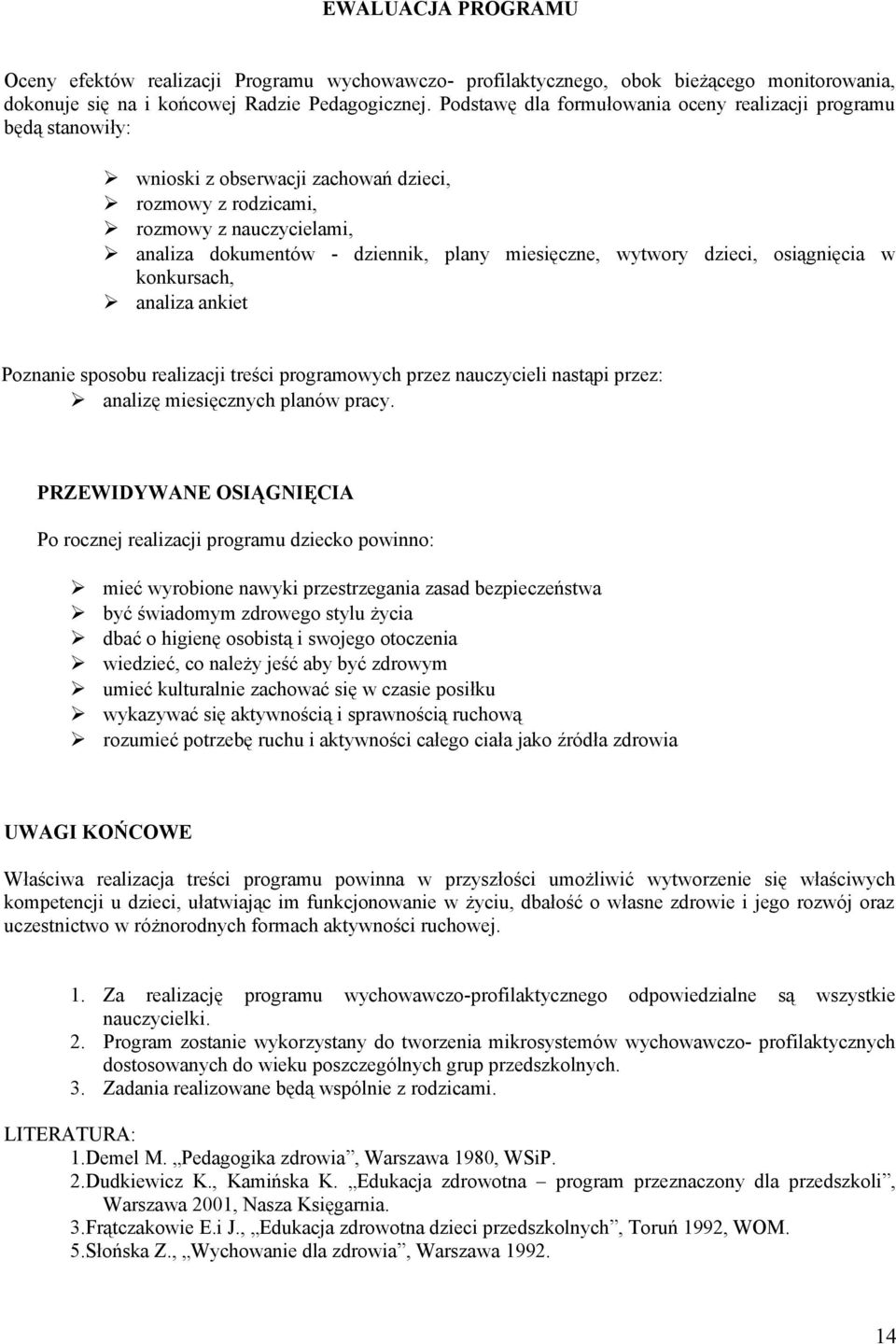 miesięczne, wytwory dzieci, osiągnięcia w konkursach, analiza ankiet Poznanie sposobu realizacji treści programowych przez nauczycieli nastąpi przez: analizę miesięcznych planów pracy.