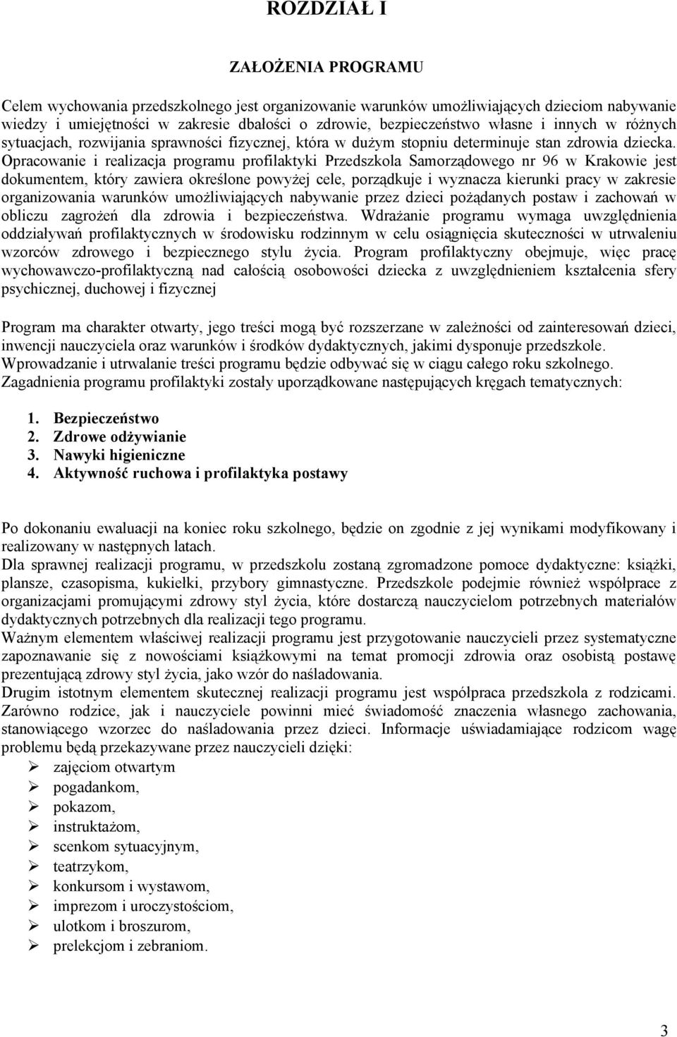 Opracowanie i realizacja programu profilaktyki Przedszkola Samorządowego nr 96 w Krakowie jest dokumentem, który zawiera określone powyżej cele, porządkuje i wyznacza kierunki pracy w zakresie