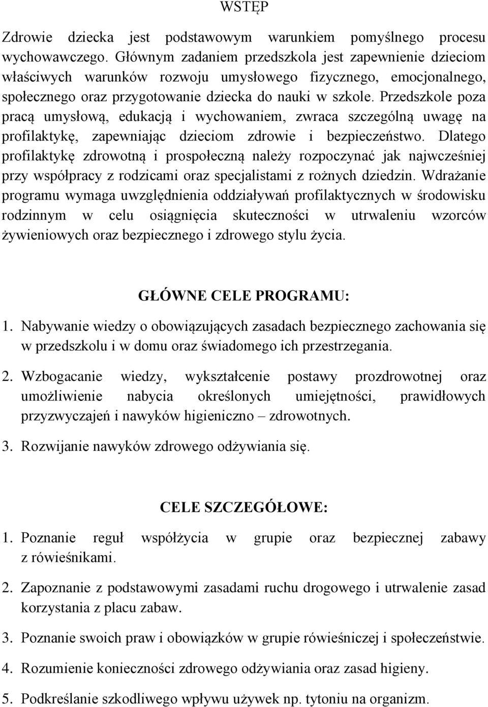 Przedszkole poza pracą umysłową, edukacją i wychowaniem, zwraca szczególną uwagę na profilaktykę, zapewniając dzieciom zdrowie i bezpieczeństwo.