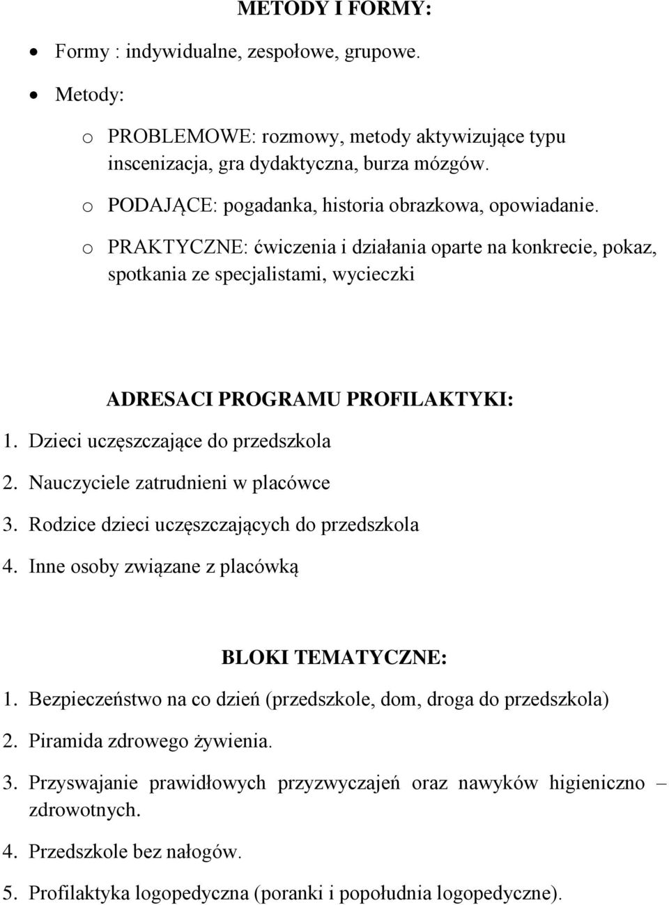 Dzieci uczęszczające do przedszkola 2. Nauczyciele zatrudnieni w placówce 3. Rodzice dzieci uczęszczających do przedszkola 4. Inne osoby związane z placówką BLOKI TEMATYCZNE: 1.