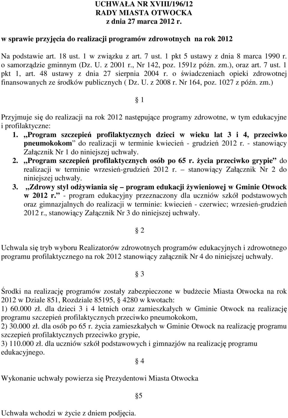 o świadczeniach opieki zdrowotnej finansowanych ze środków publicznych ( Dz. U. z 2008 r. Nr 164, poz. 1027 z późn. zm.